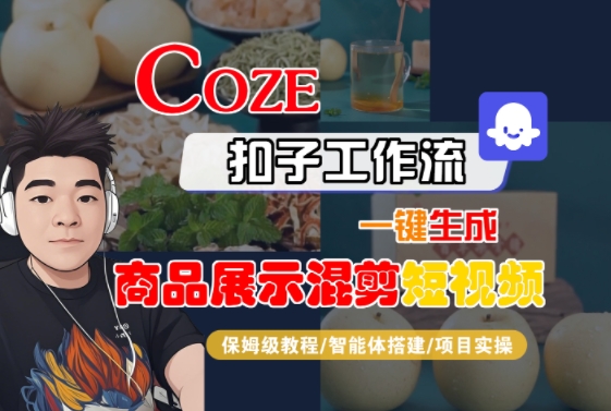 Coze扣子工作流一键生成商品展示混剪短视频，保姆级教程-智能体搭建-项目实操|学课链网创