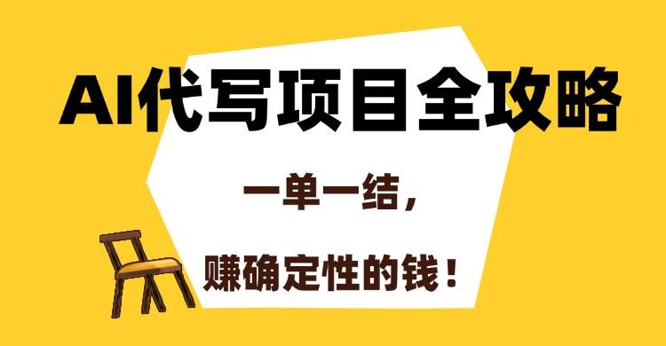 （15133期）AI代写项目全攻略，一单一结，赚确定性的钱！|学课链网创