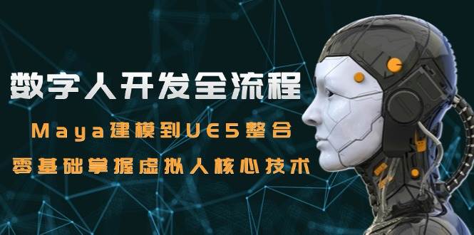数字人开发全流程：Maya建模到UE5整合，零基础掌握虚拟人核心技术|学课链网创