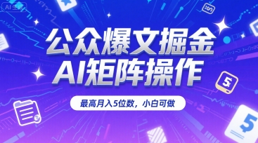 公众爆文掘金，AI矩阵操作，最高月入5位数，小白可做|学课链网创