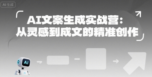 AI文案生成实战营：从灵感到成文的精准创作|学课链网创