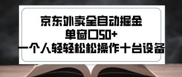 2025新风口京东外卖全自动掘金，单窗口50+，一个人轻轻松松操作十台设备【揭秘】|学课链网创