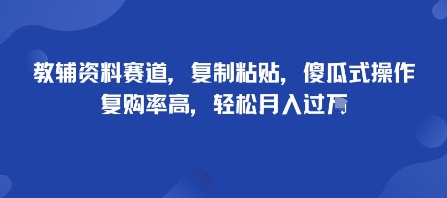 教辅资料赛道，复制粘贴，傻瓜式操作，复购率高，轻松月入过1W|学课链网创