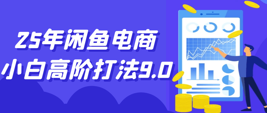 25年闲鱼电商小白高阶打法9.0|学课链网创
