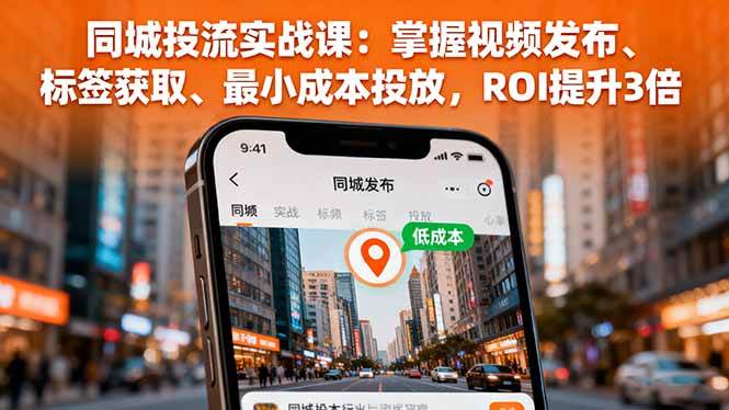 (16172期)同城投流实战课:掌握视频发布、标签获取、最小成本投放,ROI提升3倍|学课链网创