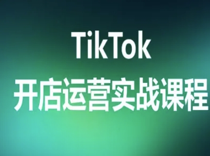 TikTok开店运营实战课程，TK跨境电商实操全流程|学课链网创