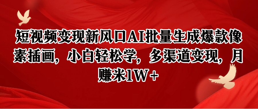 短视频变现新风口AI批量生成爆款像素插画，小白轻松学，多渠道变现，月赚米1W+|学课链网创
