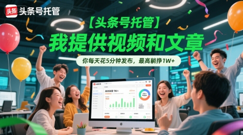 【头条号托管 】我提供视频和文章，你每天花5分钟发布，最高躺挣1W+【揭秘】|学课链网创
