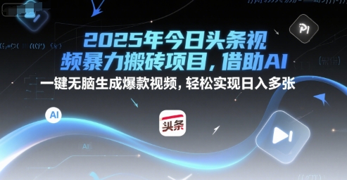 2025年今日头条视频暴力搬砖项目，借助AI 一键无脑生成爆款视频，轻松实现日入多张|学课链网创
