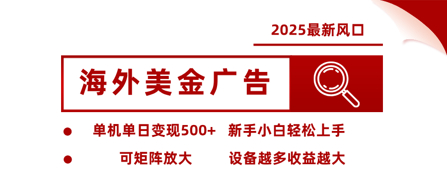 2025最新风口 海外美金广告单机单日变现500+ 可矩阵放大 新手小白轻松上手|学课链网创