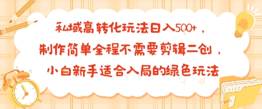 私域高转化玩法日入多张+,制作简单全程不需要剪辑二创,小白新手适合入局的绿色玩法|学课链网创