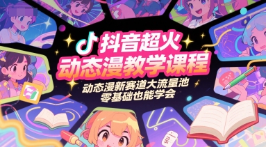 抖音超火动态漫教学课程，动态漫新赛道大流量池，零基础也能学会|学课链网创