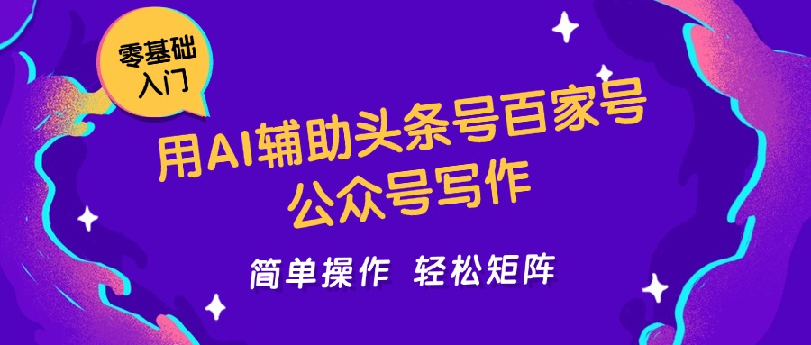 用AI辅助头条号百家号公众号写作简单操作轻松矩阵工作室日收5000+|学课链网创