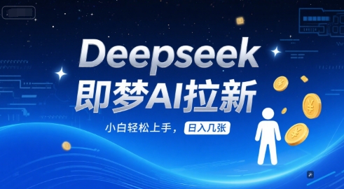 Deepseek即梦AI拉新，小白轻松上手，日入几张|学课链网创