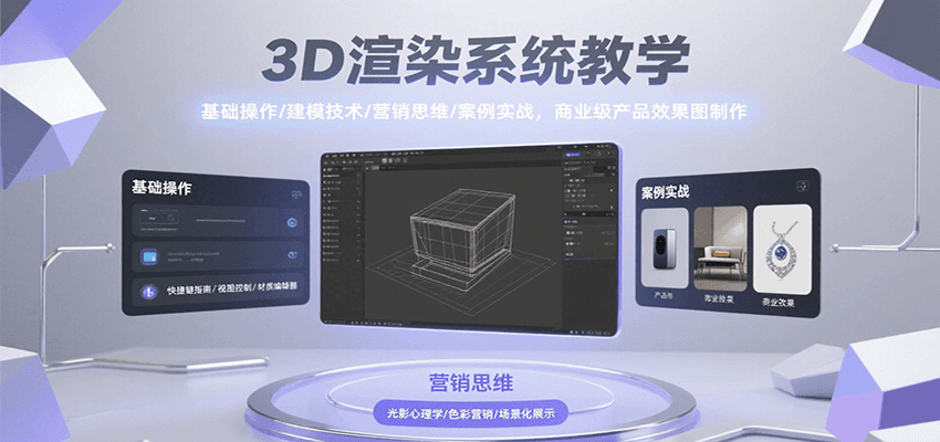 3D渲染系统教学，基础操作/建模技术/营销思维/案例实战，商业级产品效果图制作|学课链网创
