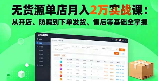 （16214期）无货源单店月入2万实战课：从开店、防骗到下单发货、售后等基础全掌握|学课链网创