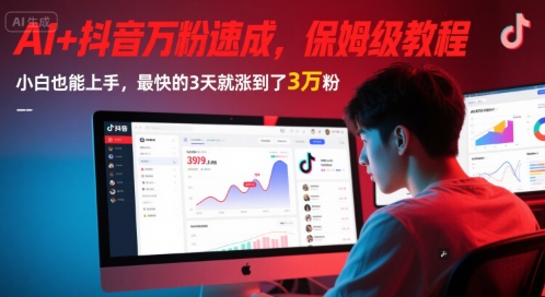 AI+抖音万粉速成，保姆级教程，小白也能上手，最快的3天就涨到了3万粉(更新中)|学课链网创