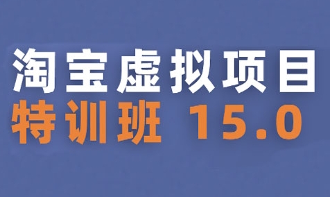 淘宝虚拟项目特训班15.0(更新2025)，适合新手或兼职操作，实现稳定收益|学课链网创