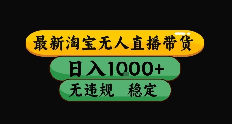 淘宝无人直播带货【最新】，日入10张，独家技术，无违规封号，长期稳定，开播就出单【揭秘】|学课链网创