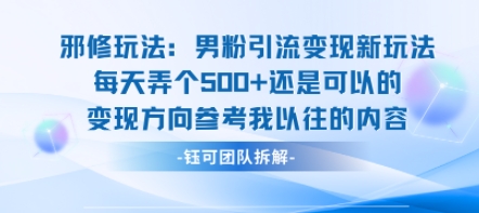 邪修玩法：男粉引流变现新玩法每天弄个5张还是可以的变现方向参考我以往的内容|学课链网创