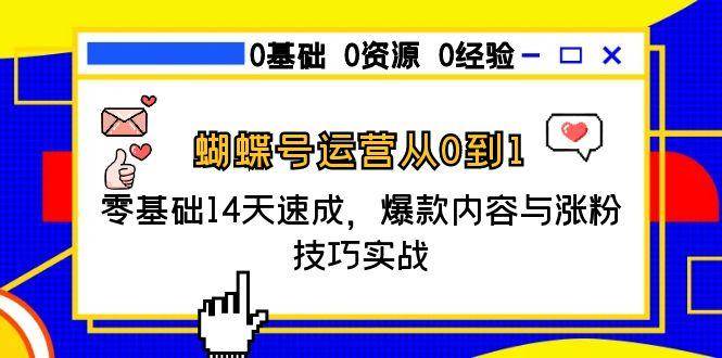 蝴蝶号运营从0到1，零基础14天速成，爆款内容与涨粉技巧实战|学课链网创