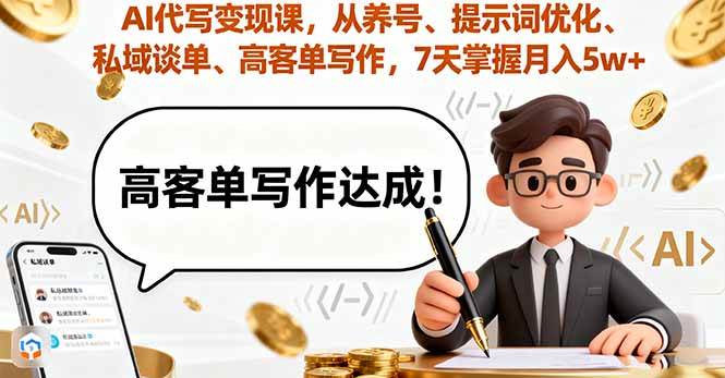 （16084期）AI代写变现课，从养号、提示词优化、私域谈单、高客单写作，7天掌握月入5w|学课链网创