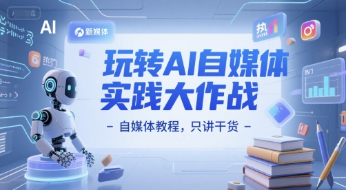 玩转AI自媒体实践大作战-自媒体教程，只讲干货|学课链网创