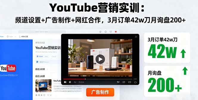（16107期）YouTube营销实训：频道设置+广告制作+网红合作，3月订单42w刀月询盘200+|学课链网创
