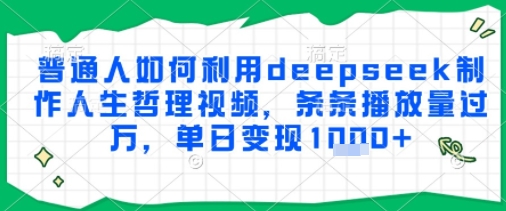 普通人如何利用deepseek制作人生哲理视频，条条播放量过W，单日变现多张|学课链网创