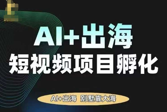 AI·TikTok AI+出海短视频项目孵化，陪你从0-1借助AI实现出海变现|学课链网创