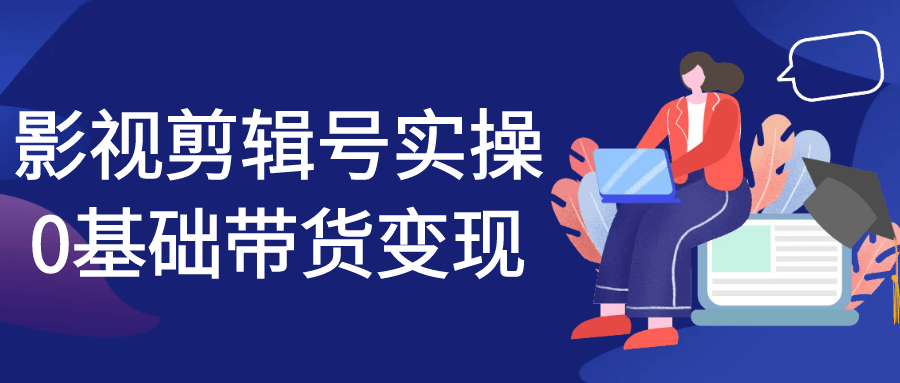 影视剪辑号实操0基础带货变现|学课链网创