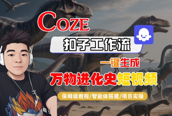 Coze扣子工作流一键生成万物进化史短视频，保姆级教程-智能体搭建-项目实操|学课链网创