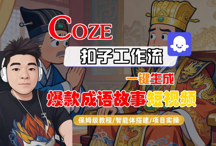 Coze扣子智能体工作流一键生成“爆款成语故事“短视频，全流程保姆级教学|学课链网创
