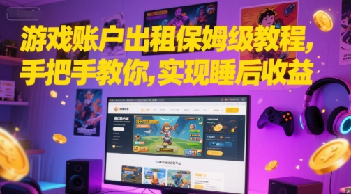 游戏账户出租保姆级教程，手把手教你，实现睡后收益|学课链网创