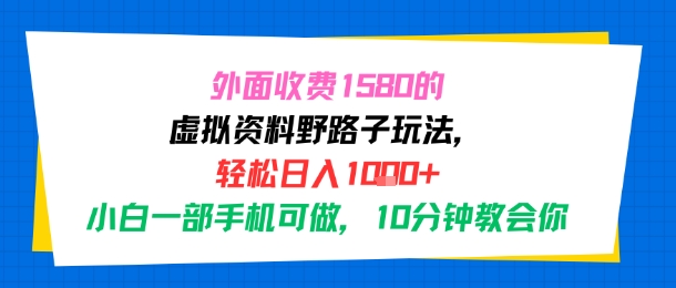 外面收费1580的虚拟资料野路子玩法，轻松日入1k+，小白一部手机可做，10分钟教会你|学课链网创