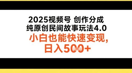 2025视频号创作分成，纯原创民间故事玩法4.0，小白也能快速变现，日入5张|学课链网创