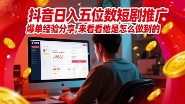 抖音日入五位数短剧推广爆单经验分享，来看看他是怎么做到的？|学课链网创
