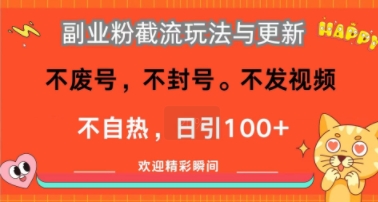 副业粉截流玩法与更新，不废号，不封号，不发视频，不自热，日引100+|学课链网创