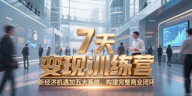 （15200期）7天咨询师变现训练营，新经济机遇加五大系统，构建完整商业闭环|学课链网创