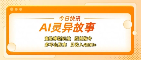 AI灵异故事，鬼故事新玩法，原创指令，多平台发布，月收入4k+|学课链网创