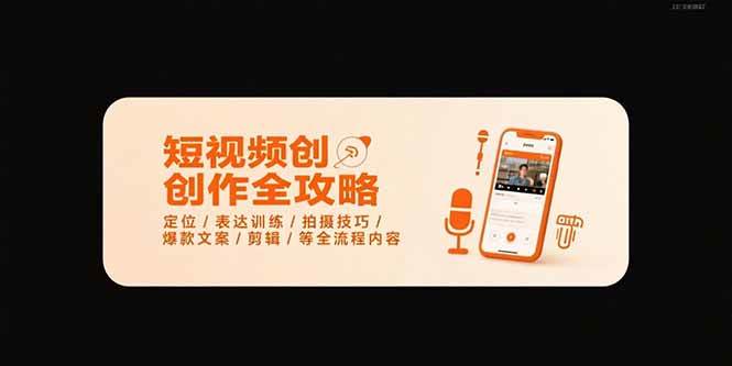 （15495期）短视频创作全攻略-7月，定位/表达训练/拍摄技巧/爆款文案/剪辑/等全流程|学课链网创