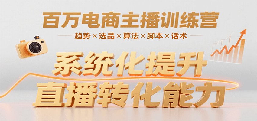 百万电商主播训练营，涵盖趋势/选品/算法/脚本/话术，提升转化能力|学课链网创