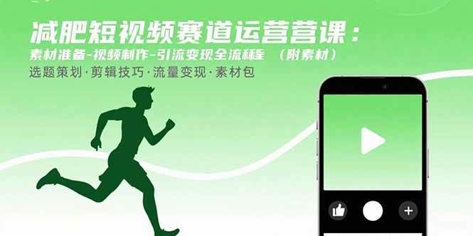 (15788期)减肥短视频赛道运营课:素材准备-视频制作-引流变现全流程 (附素材)|学课链网创