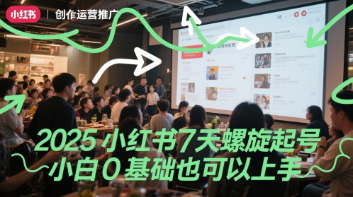 2025小红书7天螺旋起号，小白0基础也可以上手|学课链网创