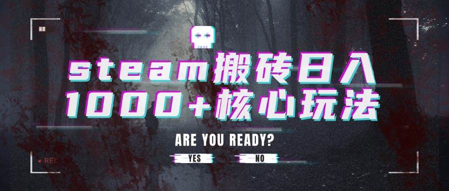 （15593期）steam搬砖日入1000+核心玩法|学课链网创
