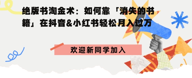 绝版书淘金术:如何靠「消失的书籍」在抖音&小红书轻松月入过W|学课链网创