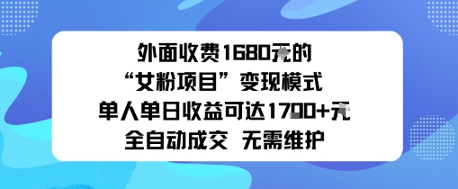 外面收费1680的“女粉项目”变现模式单人单日收益可达1k+全自动成交无需维护|学课链网创