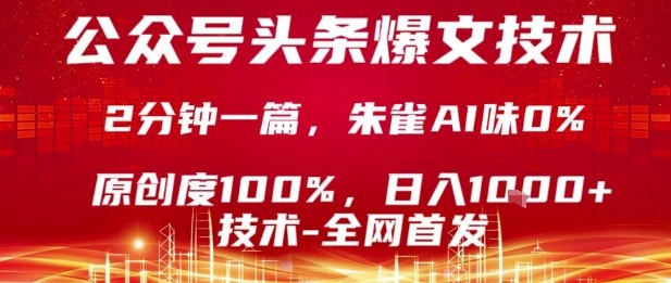 公众号头条号爆文技术，2分钟一篇，原创度100%，朱雀AI味0%，复制粘贴，日入1k【揭秘】|学课链网创