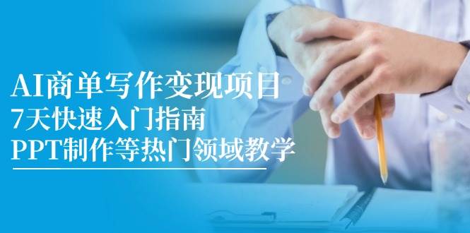 AI商单写作变现项目，7天快速入门指南，PPT制作等热门领域教学|学课链网创
