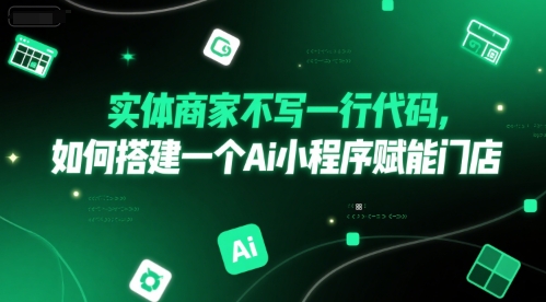 实体商家不写一行代码，如何搭建一个Ai小程序赋能门店|学课链网创